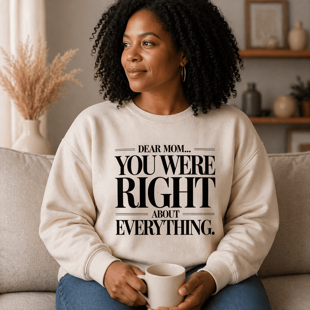 Dear Mom You Were Right About Everything T-Shirt | Mother's Day Gift - My Prayer Closet