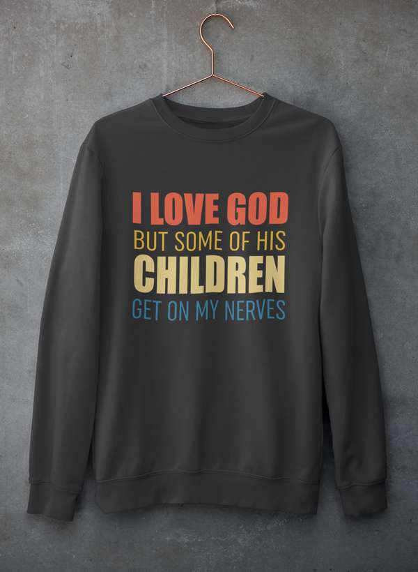 I Love God But Some Of His Children Sweat Shirt - My Prayer Closet