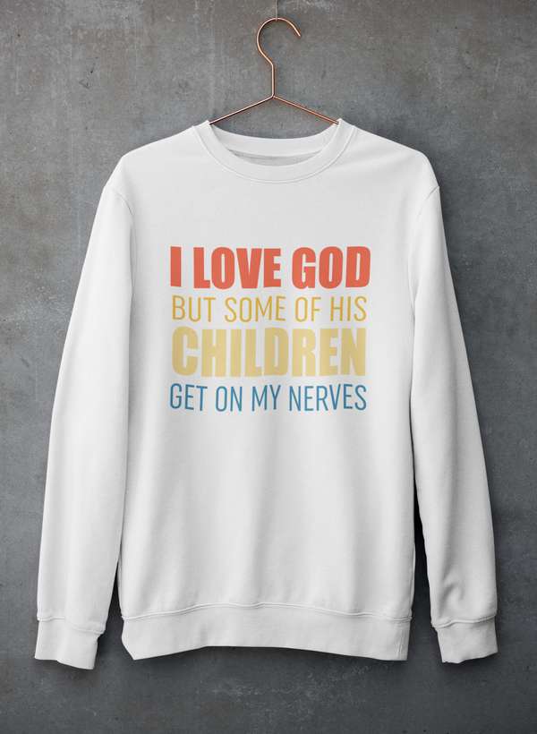 I Love God But Some Of His Children Sweat Shirt - My Prayer Closet