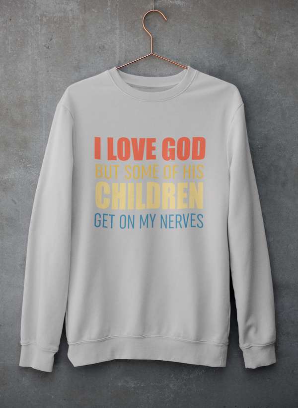 I Love God But Some Of His Children Sweat Shirt - My Prayer Closet